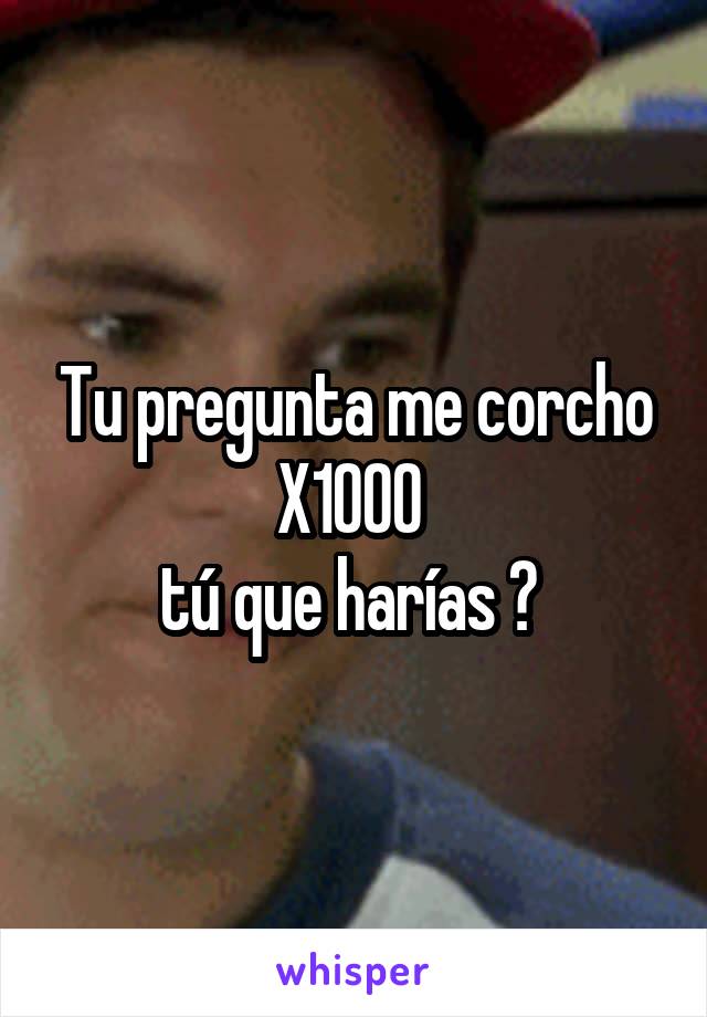 Tu pregunta me corcho X1000 
tú que harías ? 