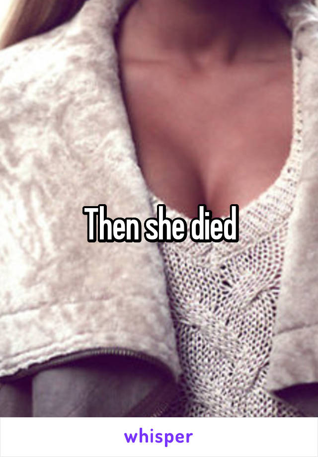 Then she died