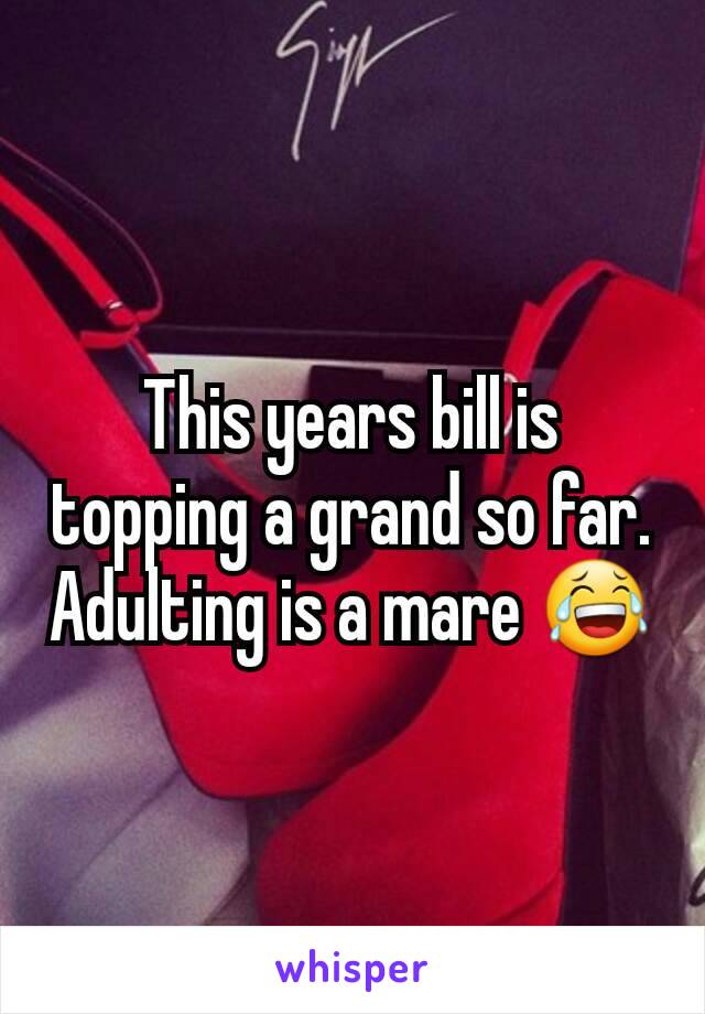 This years bill is topping a grand so far. Adulting is a mare 😂