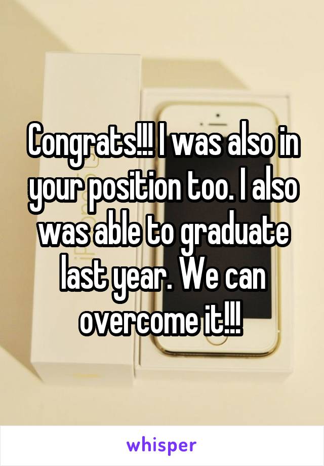 Congrats!!! I was also in your position too. I also was able to graduate last year. We can overcome it!!! 