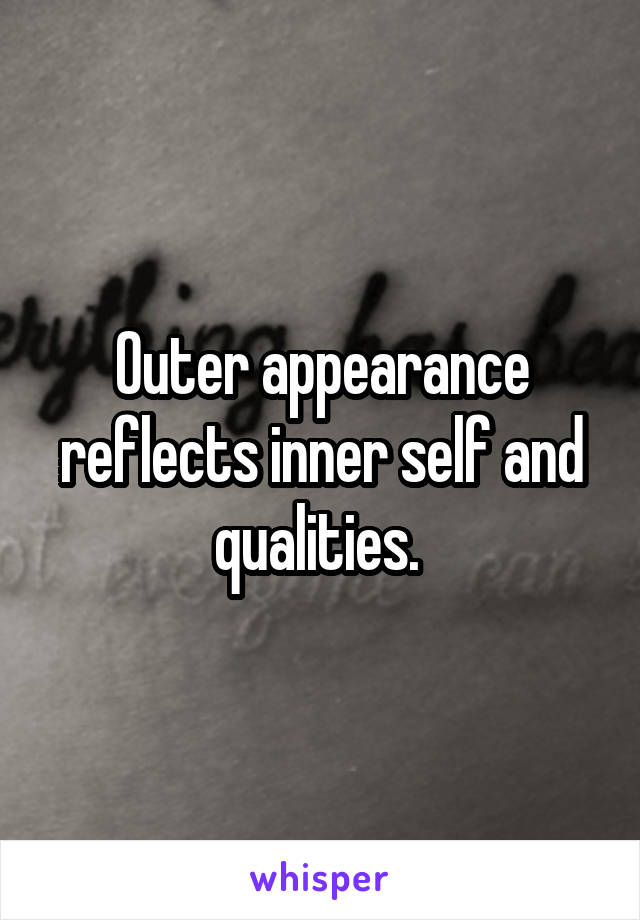 Outer appearance reflects inner self and qualities. 