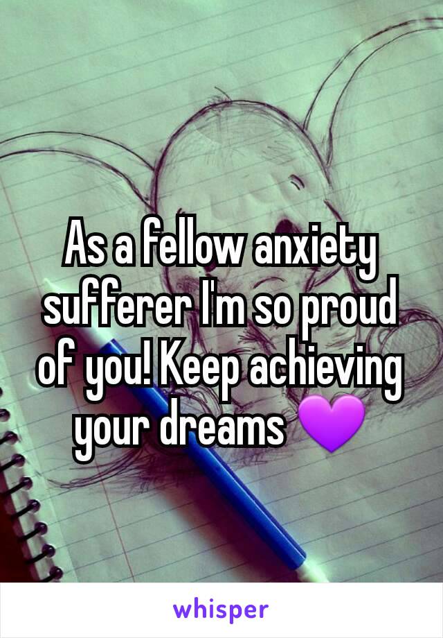 As a fellow anxiety sufferer I'm so proud of you! Keep achieving your dreams 💜