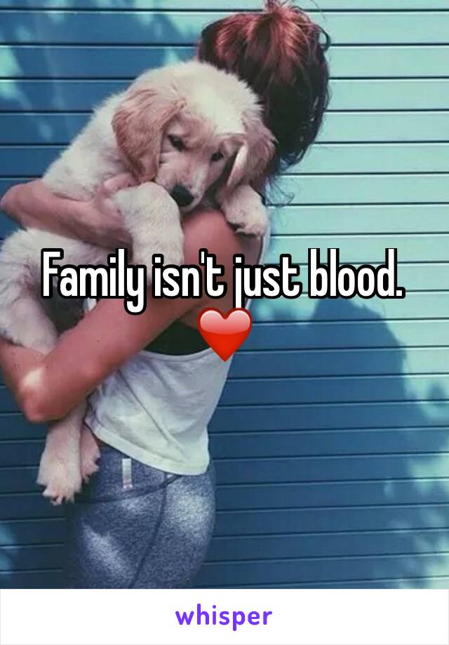 Family isn't just blood. ❤️