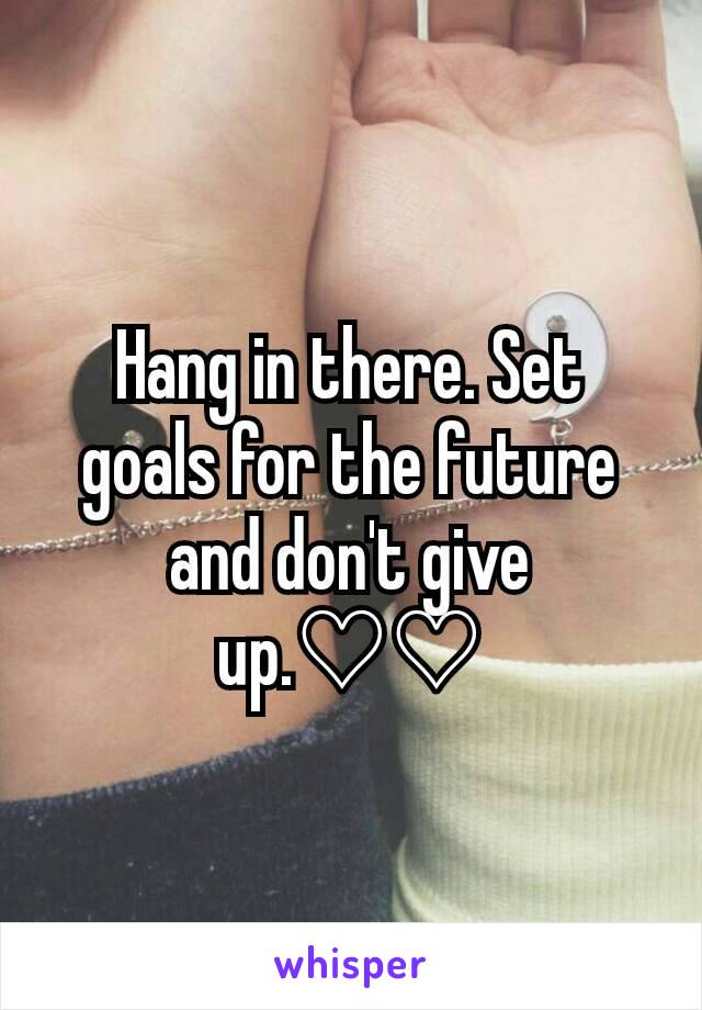 Hang in there. Set goals for the future and don't give up.♡♡