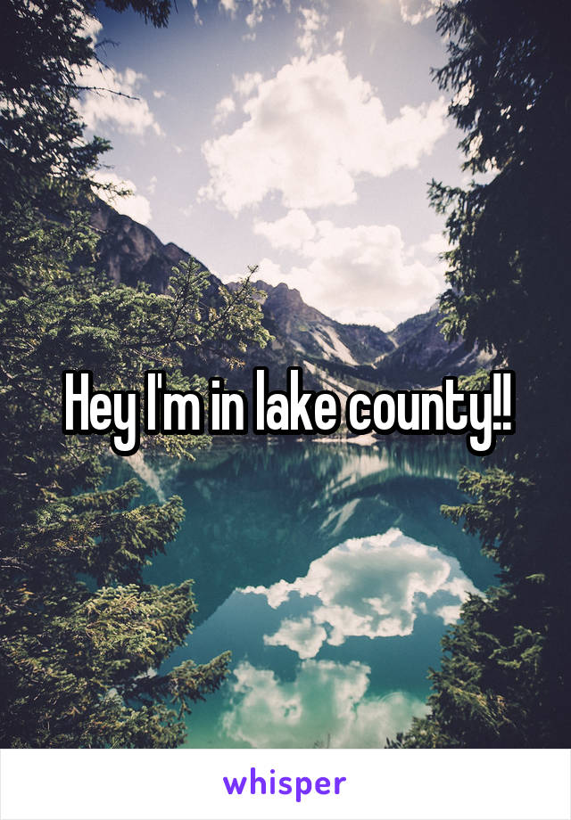 Hey I'm in lake county!!