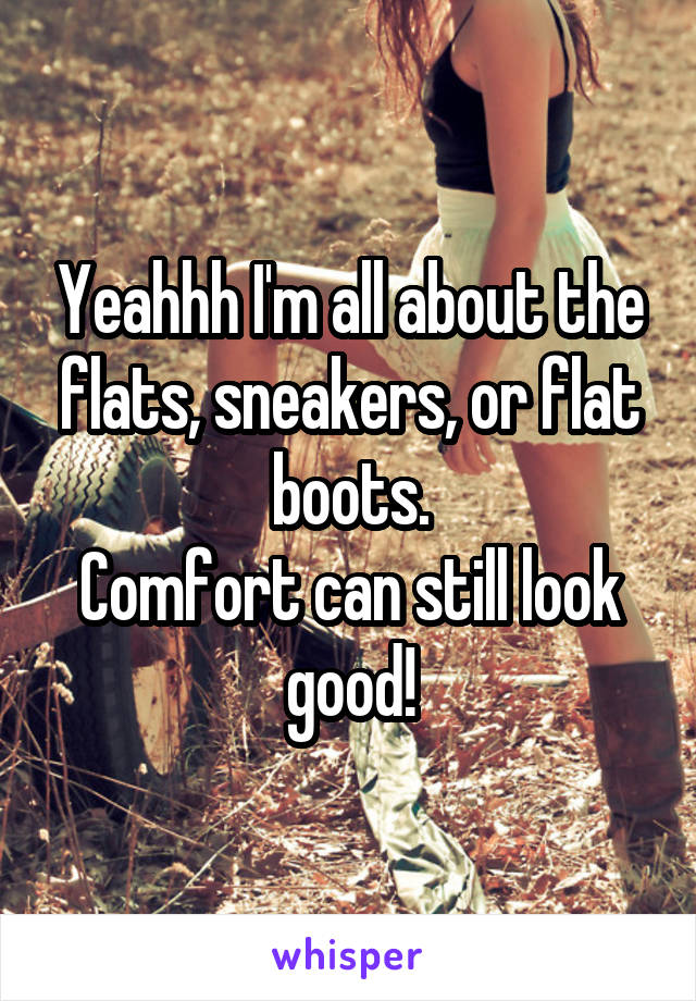 Yeahhh I'm all about the flats, sneakers, or flat boots.
Comfort can still look good!
