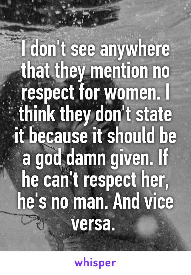 I don't see anywhere that they mention no respect for women. I think they don't state it because it should be a god damn given. If he can't respect her, he's no man. And vice versa. 