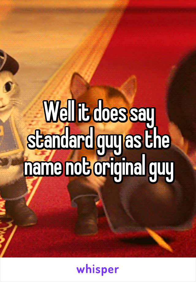 Well it does say standard guy as the name not original guy