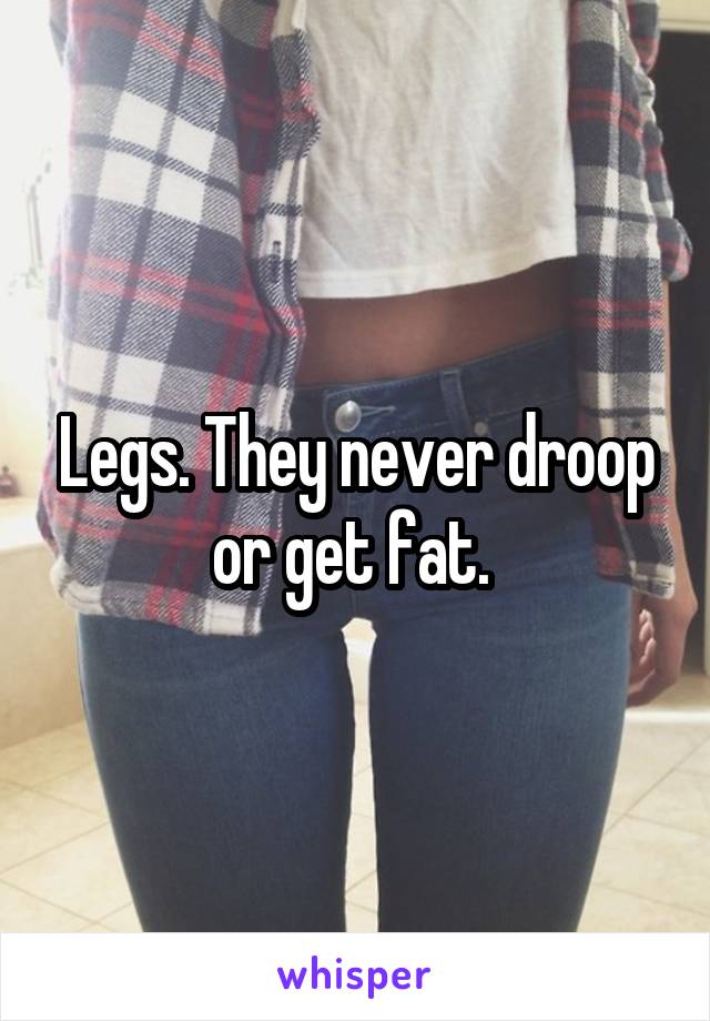 Legs. They never droop or get fat. 