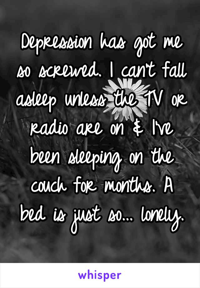 depression-has-got-me-so-screwed-i-can-t-fall-asleep-unless-the-tv-or