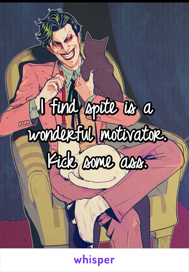 I find spite is a wonderful motivator.
Kick some ass.