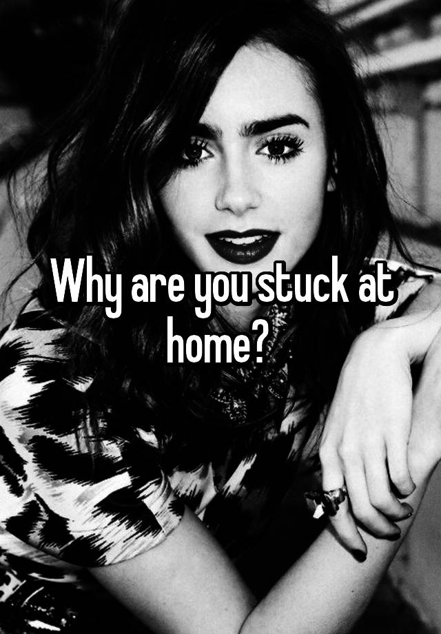 why-are-you-stuck-at-home