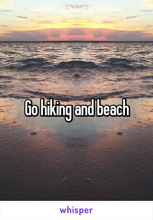 Go hiking and beach