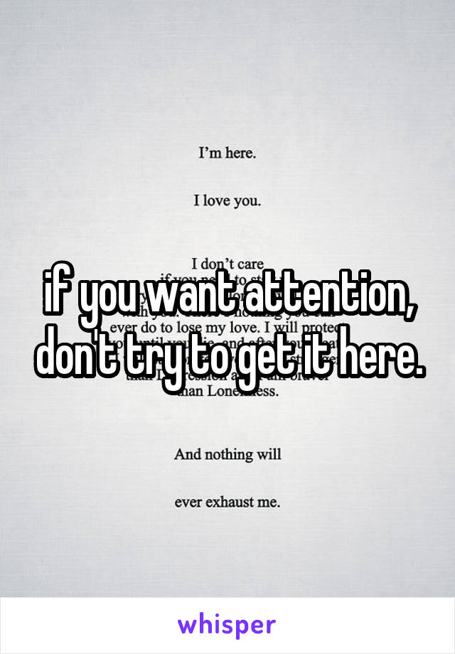 if you want attention, don't try to get it here.