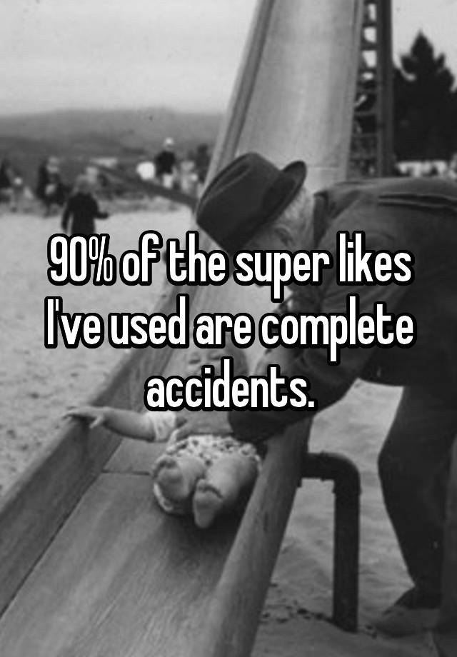 90-of-the-super-likes-i-ve-used-are-complete-accidents