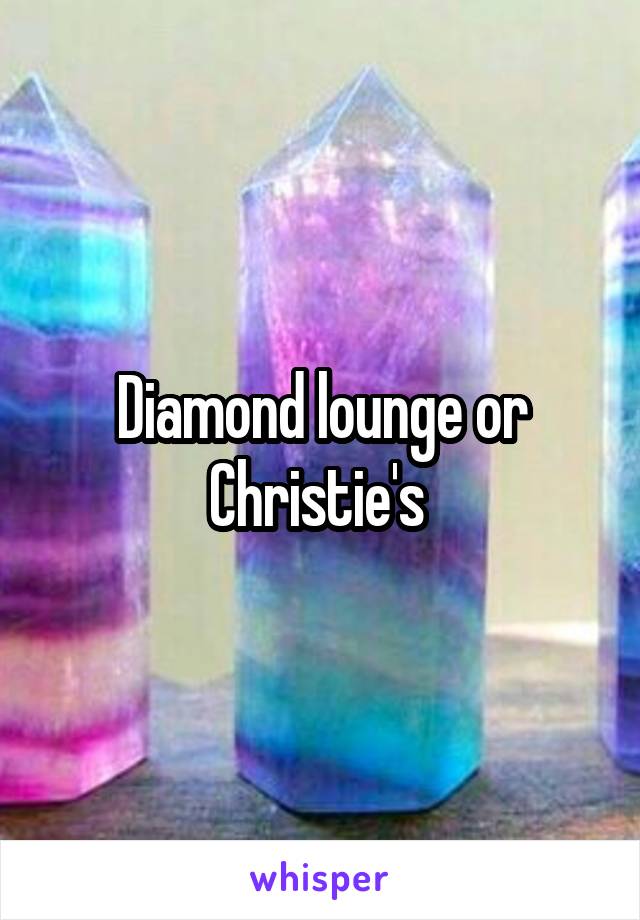 Diamond lounge or Christie's 