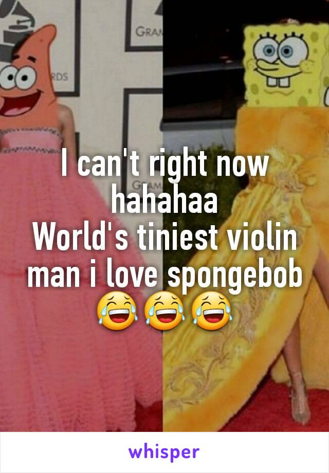 I can't right now hahahaa
World's tiniest violin man i love spongebob😂😂😂