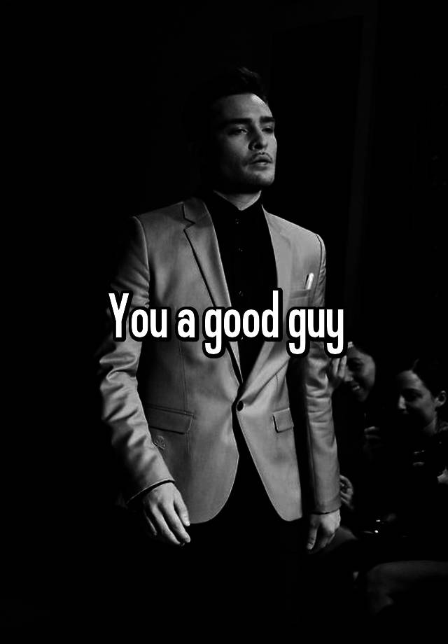 you-a-good-guy