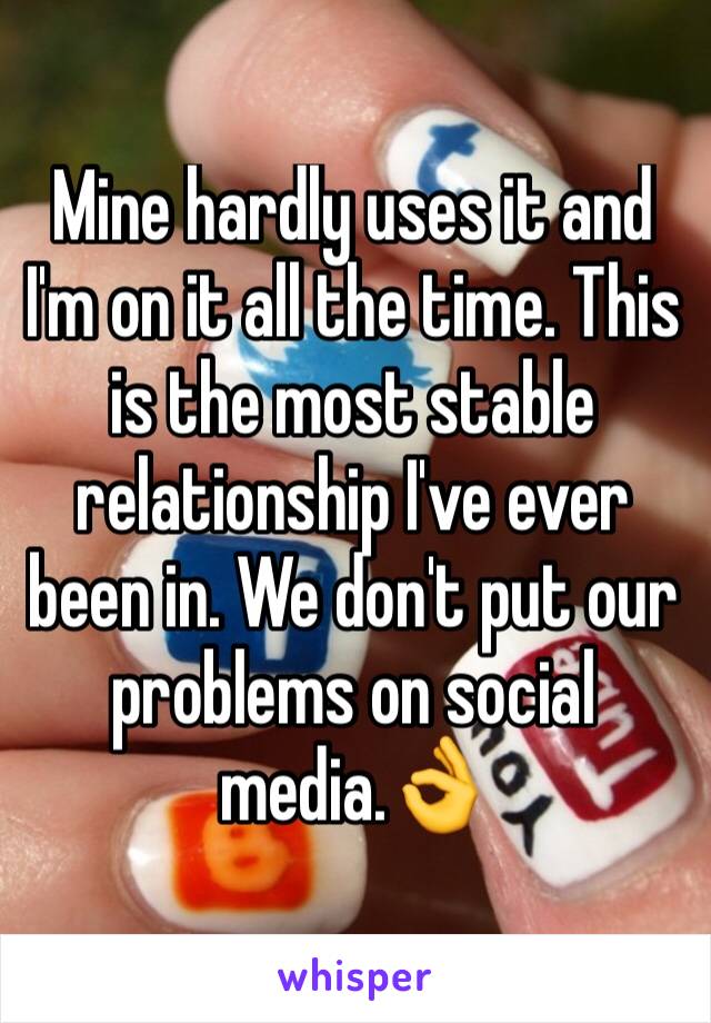 Mine hardly uses it and I'm on it all the time. This is the most stable relationship I've ever been in. We don't put our problems on social media.👌