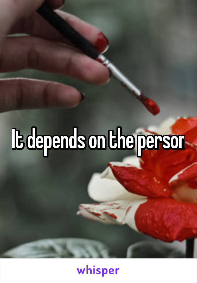 It depends on the person