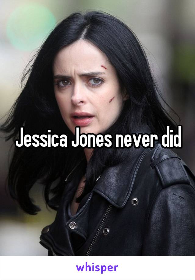 Jessica Jones never did