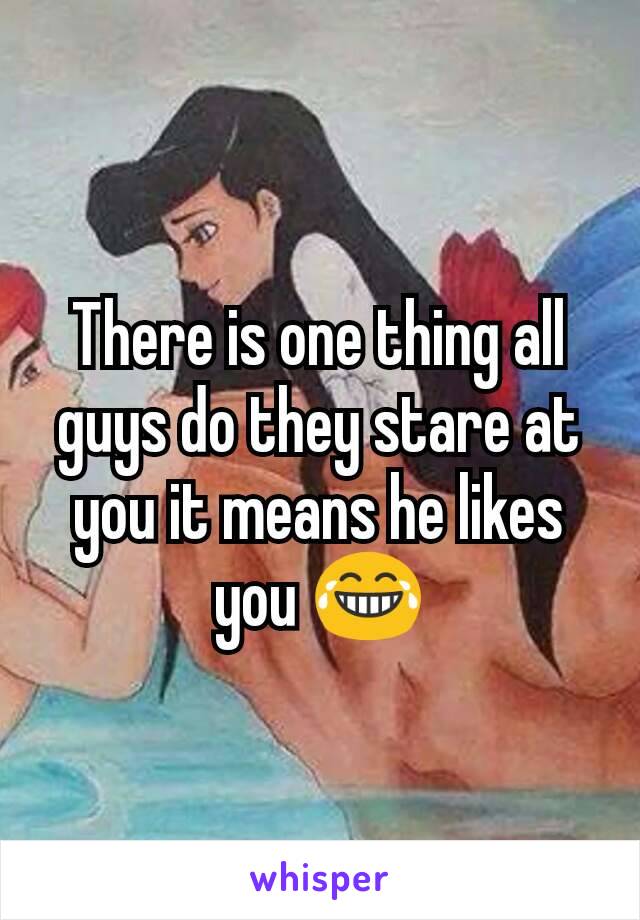 There is one thing all guys do they stare at you it means he likes you 😂