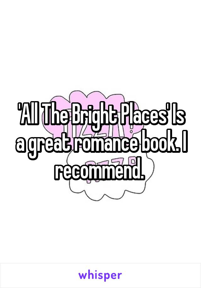 'All The Bright Places' Is a great romance book. I recommend. 