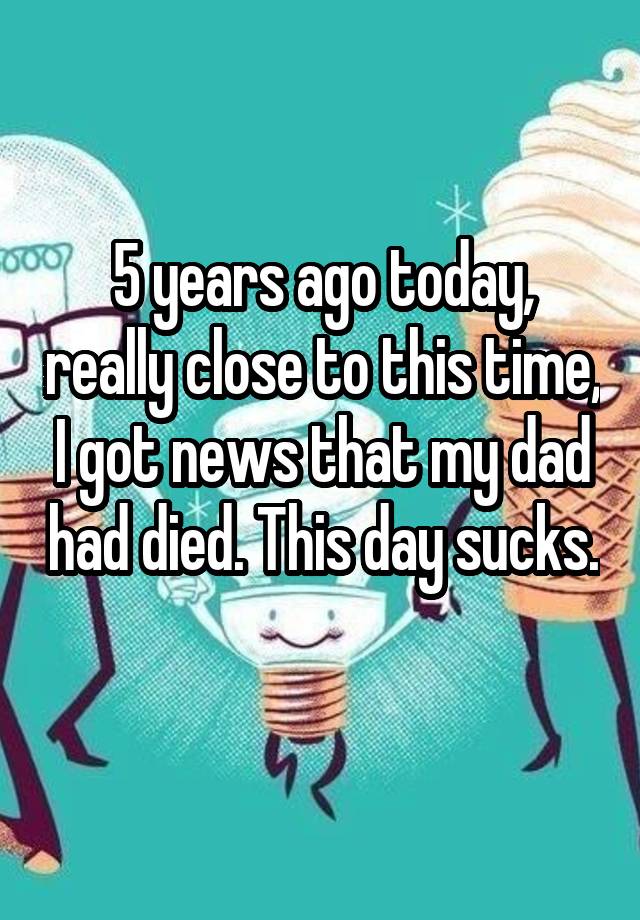 5-years-ago-today-really-close-to-this-time-i-got-news-that-my-dad