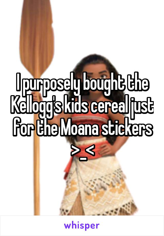 I purposely bought the Kellogg's kids cereal just for the Moana stickers >_<