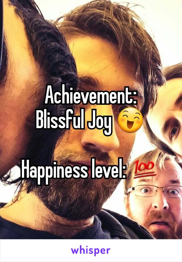 Achievement:
Blissful Joy 😄

Happiness level: 💯
