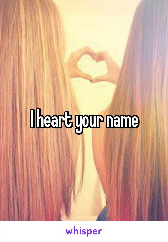 I heart your name