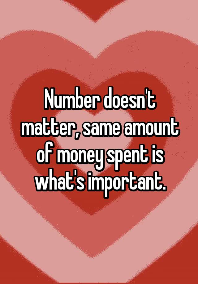 number-doesn-t-matter-same-amount-of-money-spent-is-what-s-important