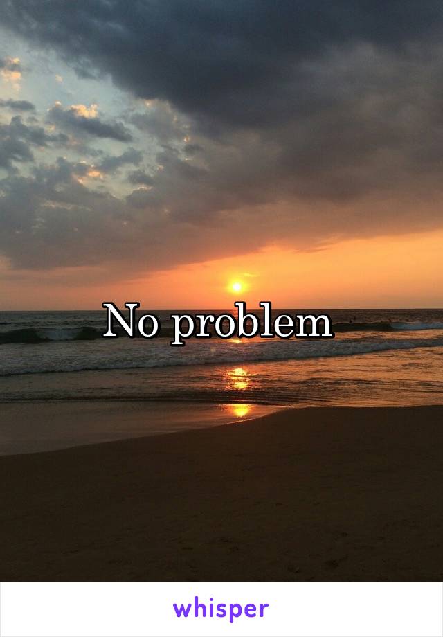 No problem 