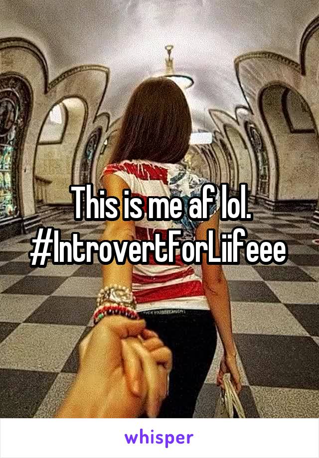 This is me af lol. #IntrovertForLiifeee 