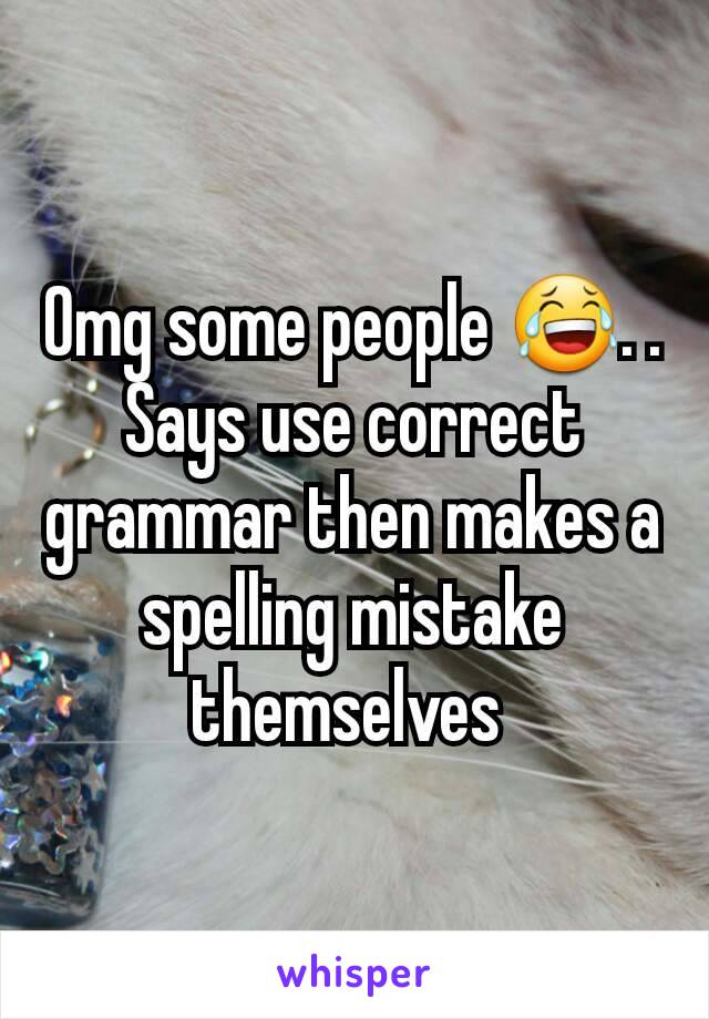 Omg some people 😂. . Says use correct grammar then makes a spelling mistake themselves 