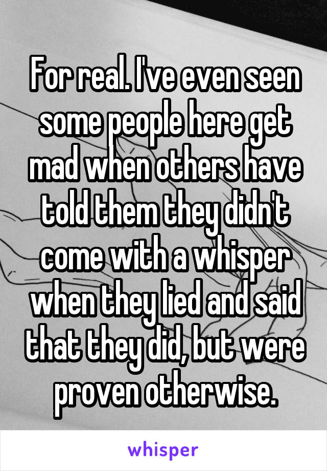 For real. I've even seen some people here get mad when others have told them they didn't come with a whisper when they lied and said that they did, but were proven otherwise.