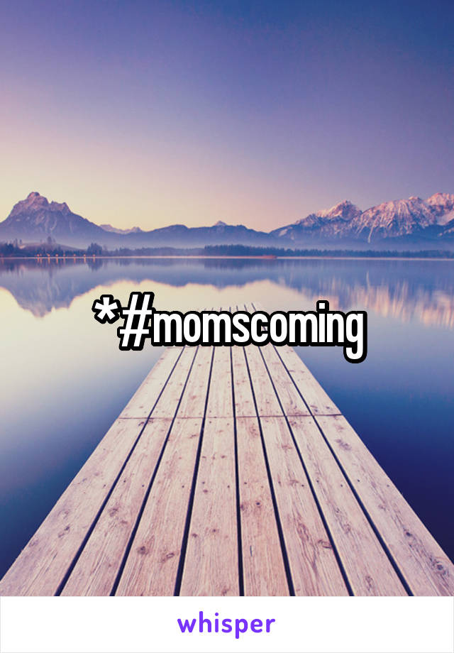 *#momscoming