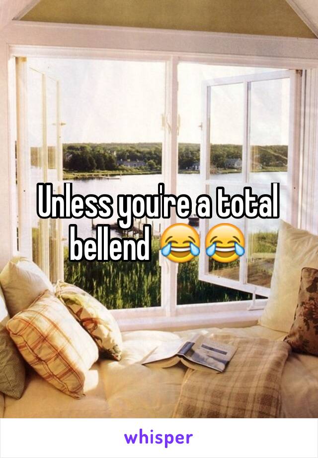 Unless you're a total bellend 😂😂