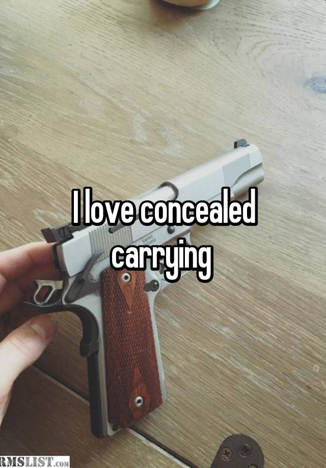 I love concealed carrying 