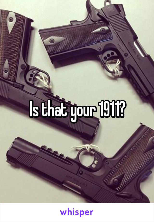 Is that your 1911?