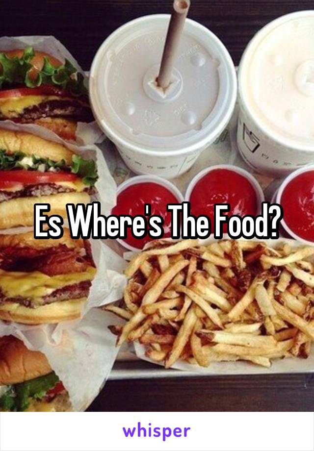 Es Where's The Food?
