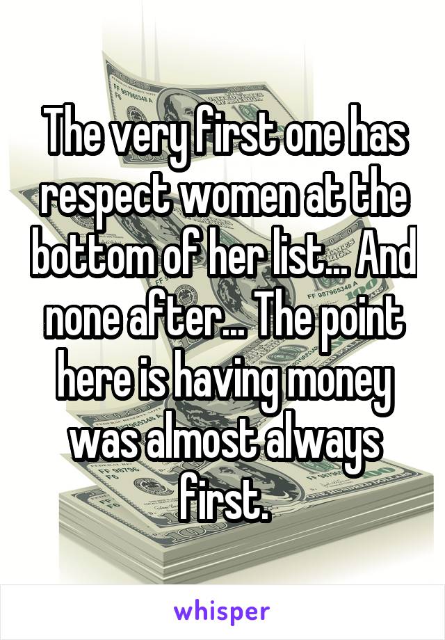 The very first one has respect women at the bottom of her list... And none after... The point here is having money was almost always first.