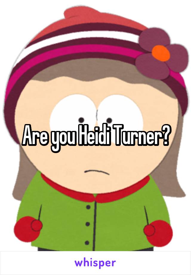 Are you Heidi Turner?