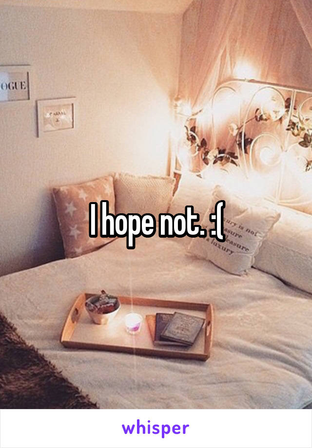 I hope not. :(