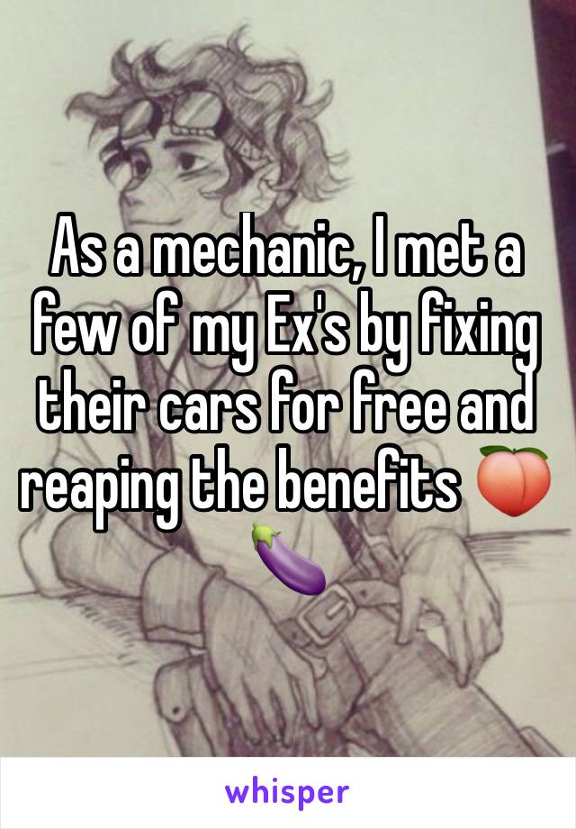 As a mechanic, I met a few of my Ex's by fixing their cars for free and reaping the benefits 🍑🍆