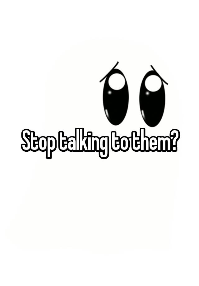 stop-talking-to-them