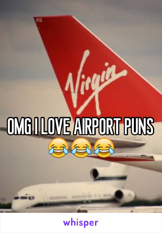 OMG I LOVE AIRPORT PUNS 😂😂😂