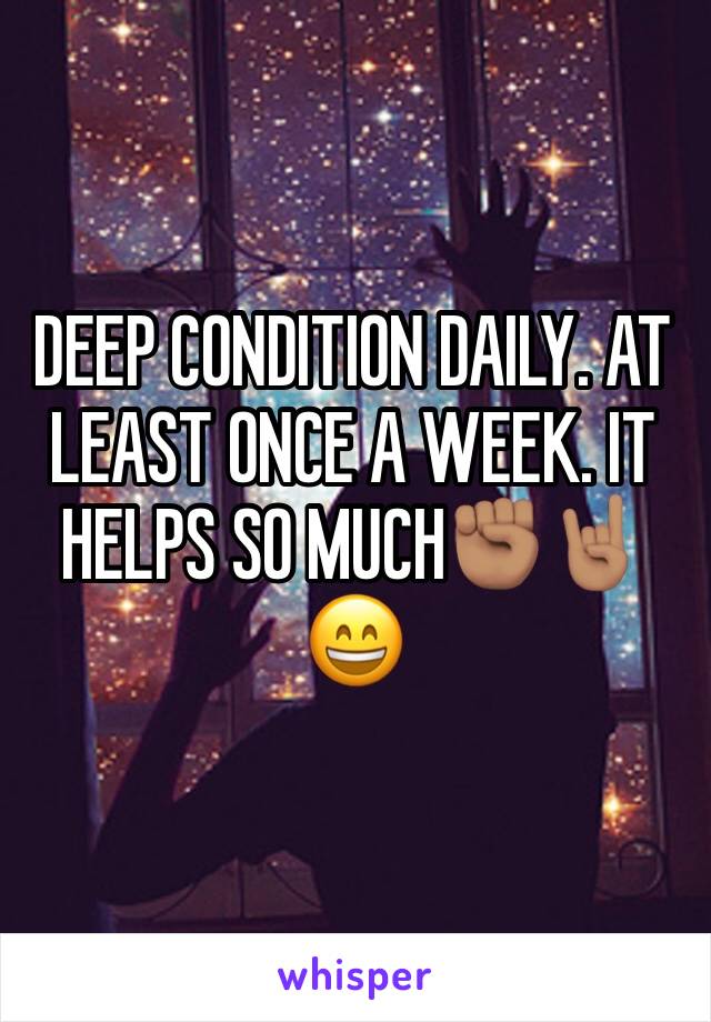 DEEP CONDITION DAILY. AT LEAST ONCE A WEEK. IT HELPS SO MUCH✊🏽🤘🏽😄