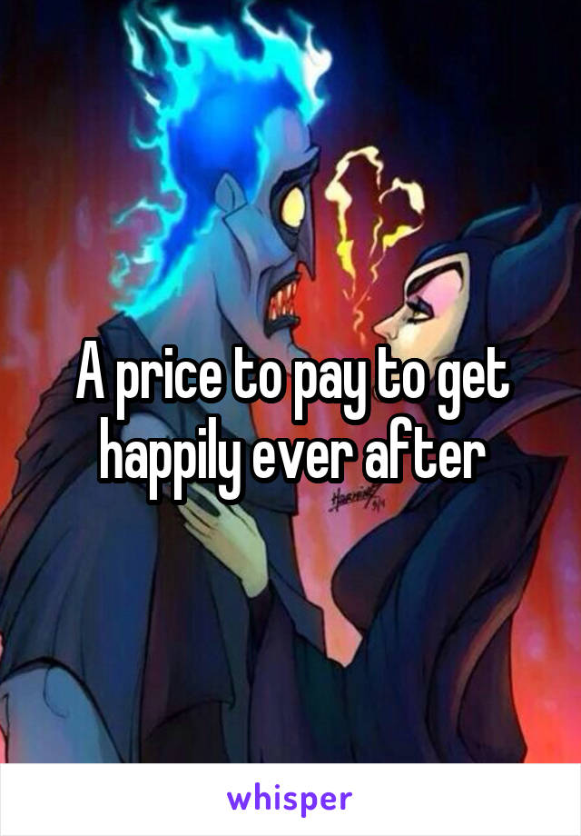 A price to pay to get happily ever after