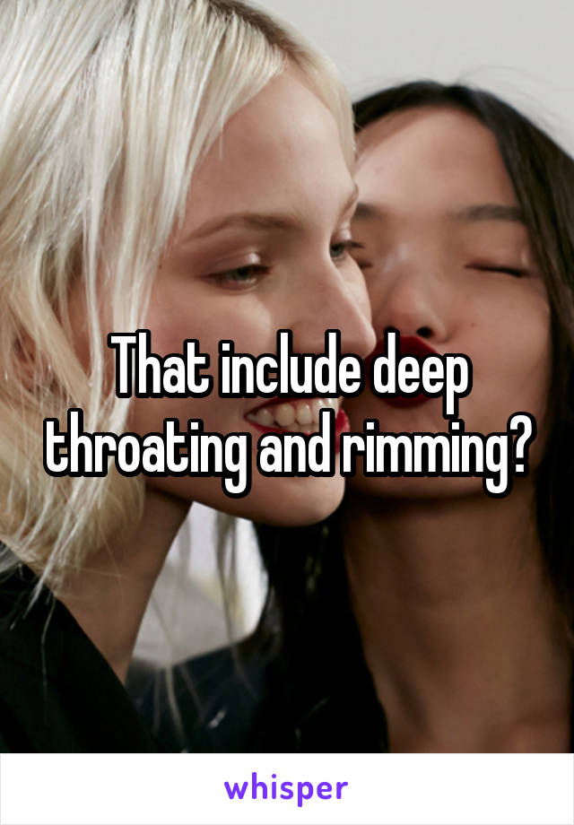 That include deep throating and rimming?